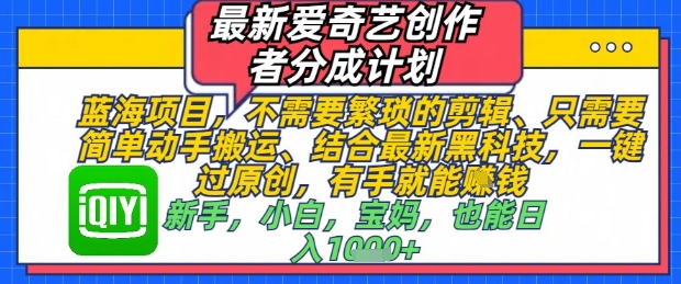 最新爱奇艺创作者分成计划，不需要繁琐的剪辑，只需要简单动手搬运，一键过原创，有手就能做网赚项目-副业赚钱-互联网创业-资源整合-私域引流-黑科技软件-引流软件哲客网创