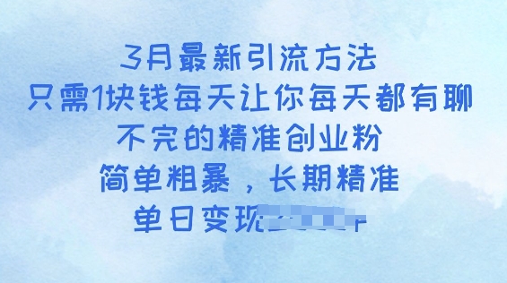 3月最新引流方法，只需1块钱每天让你每天都有聊不完的精准创业粉，简单粗暴，长期精准网赚项目-副业赚钱-互联网创业-资源整合-私域引流-黑科技软件-引流软件哲客网创