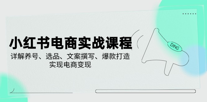 （14549期）小红书电商实战课程，详解养号、选品、文案撰写、爆款打造，实现电商变现网赚项目-副业赚钱-互联网创业-资源整合-私域引流-黑科技软件-引流软件哲客网创