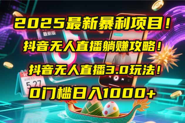 （14904期）2025最新暴利项目！抖音无人直播躺赚攻略！抖音无人直播3.0玩法！0门槛…网赚项目-副业赚钱-互联网创业-资源整合-私域引流-黑科技软件-引流软件哲客网创