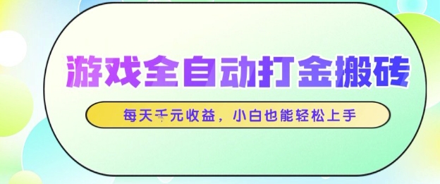游戏全自动打金搬砖项目，每天收益1k+，小白也能轻松上手，无需人工操作【揭秘】网赚项目-副业赚钱-互联网创业-资源整合-私域引流-黑科技软件-引流软件哲客网创