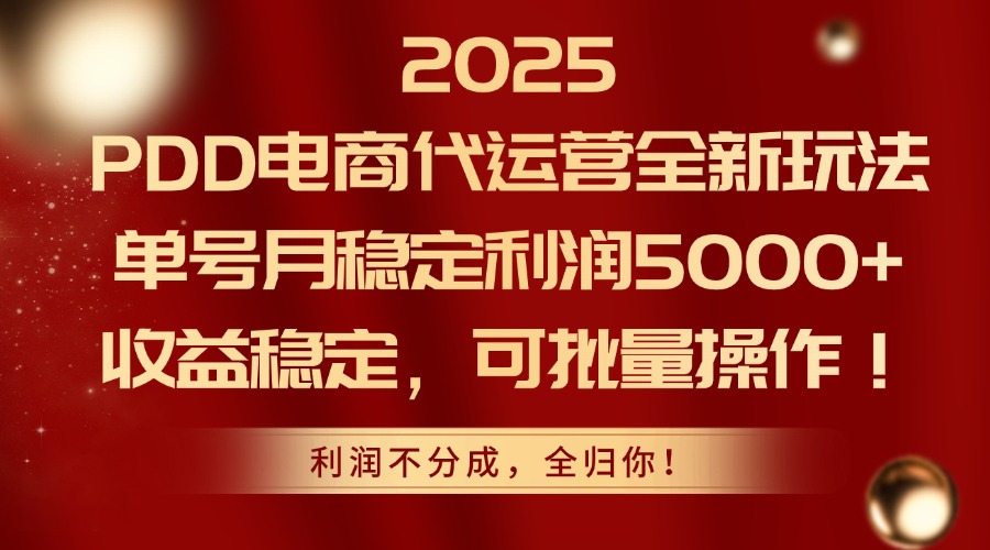 （14839期）2025PDD电商代运营全新玩法，单号月稳定利润5000+，收益稳定，可批量操作网赚项目-副业赚钱-互联网创业-资源整合-私域引流-黑科技软件-引流软件哲客网创