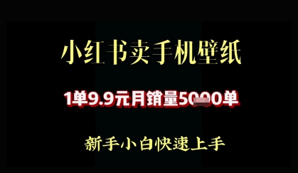 小红书卖AI手机壁纸，1单9.9，月销量5000单网赚项目-副业赚钱-互联网创业-资源整合-私域引流-黑科技软件-引流软件哲客网创