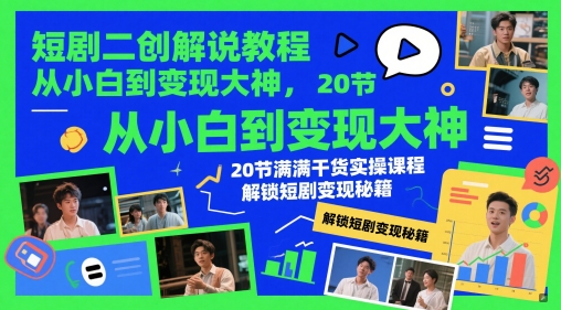 短剧二创解说教程，从小白到变现大神，20节满满干货实操课程，解锁短剧变现秘籍网赚项目-副业赚钱-互联网创业-资源整合-私域引流-黑科技软件-引流软件哲客网创