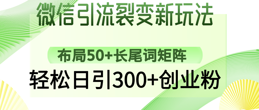 （14451期）微信引流裂变新玩法：布局50+长尾词矩阵，轻松日引300+创业粉网赚项目-副业赚钱-互联网创业-资源整合-私域引流-黑科技软件-引流软件哲客网创