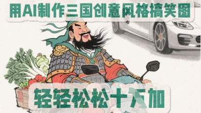 用AI制作三国创意风格搞笑图，轻松涨粉网赚项目-副业赚钱-互联网创业-资源整合-私域引流-黑科技软件-引流软件哲客网创