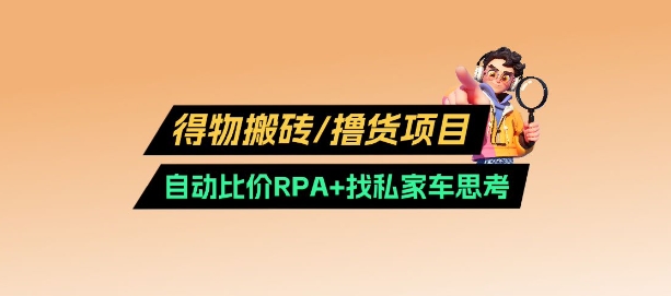 得物搬砖撸货项目_自动比价RPA+找私车思考v2.0网赚项目-副业赚钱-互联网创业-资源整合-私域引流-黑科技软件-引流软件哲客网创