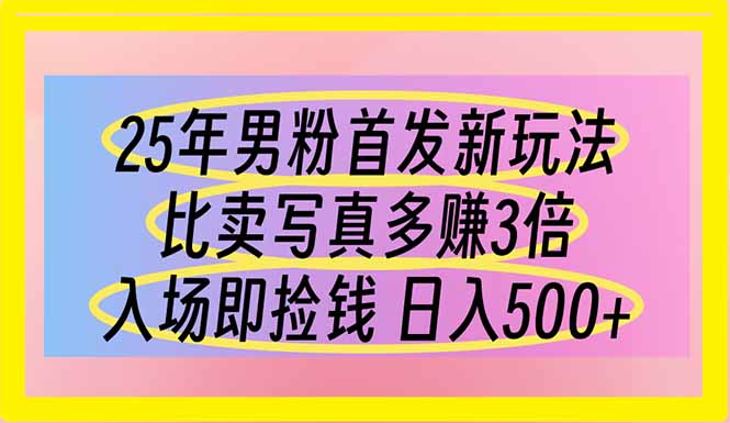 （14219期）25年男粉首发新玩法 比卖写真赚的更多 入场即捡钱 日入500网赚项目-副业赚钱-互联网创业-资源整合-私域引流-黑科技软件-引流软件哲客网创