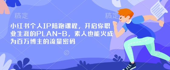 小红书个人IP陪跑课程，开启你职业生涯的PLAN-B，素人也能火成为百万博主的流量密码网赚项目-副业赚钱-互联网创业-资源整合-私域引流-黑科技软件-引流软件哲客网创