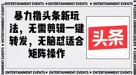 暴力撸头条最新玩法，无需剪辑一键转发网赚项目-副业赚钱-互联网创业-资源整合-私域引流-黑科技软件-引流软件哲客网创