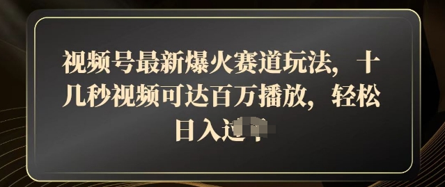 视频号最新爆火赛道玩法，十几秒视频可达百万播放，结合带货轻松，日入几张网赚项目-副业赚钱-互联网创业-资源整合-私域引流-黑科技软件-引流软件哲客网创