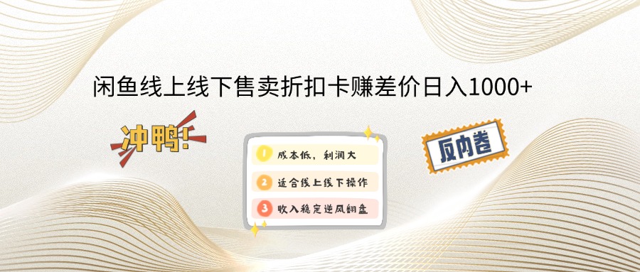 （14379期）闲鱼线上,线下售卖折扣卡赚差价日入1000+网赚项目-副业赚钱-互联网创业-资源整合-私域引流-黑科技软件-引流软件哲客网创
