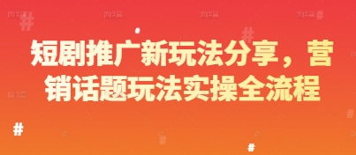短剧推广新玩法分享，营销话题玩法实操全流程网赚项目-副业赚钱-互联网创业-资源整合-私域引流-黑科技软件-引流软件哲客网创