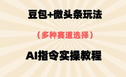 豆包+微头条赛道，用AI指令写出10W+爆文全流程详细拆解网赚项目-副业赚钱-互联网创业-资源整合-私域引流-黑科技软件-引流软件哲客网创