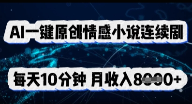 AI一键原创情感小说连续剧，多平台批量发布，每天10分钟，月收入8k网赚项目-副业赚钱-互联网创业-资源整合-私域引流-黑科技软件-引流软件哲客网创