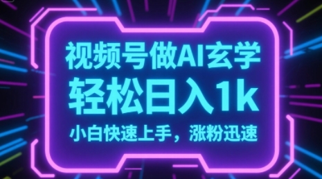 视频号AI做玄学内容，轻松日入1k，小白快速上手，涨粉迅速网赚项目-副业赚钱-互联网创业-资源整合-私域引流-黑科技软件-引流软件哲客网创