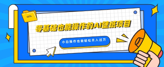 零基础也能操作的AI壁纸项目，轻松复制爆款，0基础小白操作也能轻松月入过W网赚项目-副业赚钱-互联网创业-资源整合-私域引流-黑科技软件-引流软件哲客网创