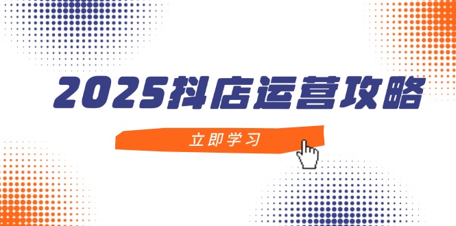 （14622期）2025抖店运营攻略，掌握抖店技巧，打造月销百万，新手入门到精通网赚项目-副业赚钱-互联网创业-资源整合-私域引流-黑科技软件-引流软件哲客网创