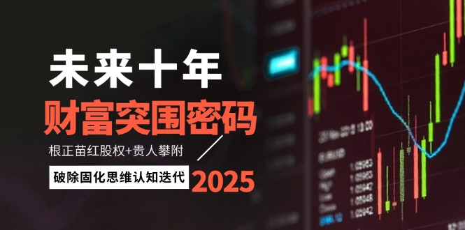 （14679期）未来十年财富突围密码：根正苗红股权+贵人攀附，破除固化思维认知迭代网赚项目-副业赚钱-互联网创业-资源整合-私域引流-黑科技软件-引流软件哲客网创