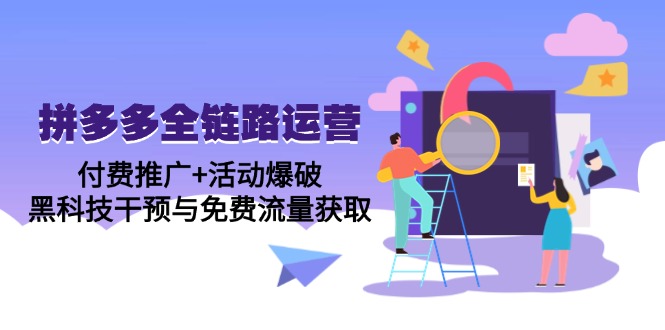 （14789期）拼多多全链路运营5月课：付费推广+活动爆破，黑科技干预与免费流量获取网赚项目-副业赚钱-互联网创业-资源整合-私域引流-黑科技软件-引流软件哲客网创