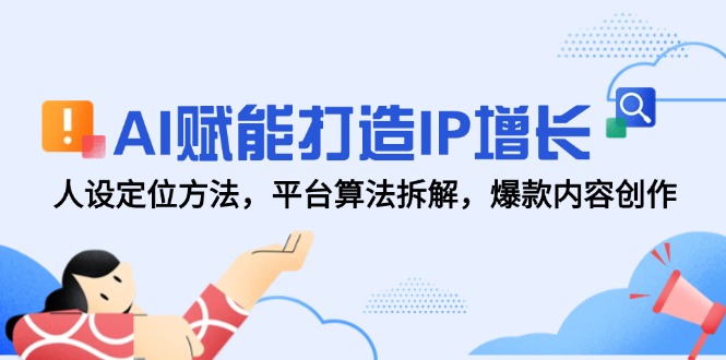 （14911期）AI赋能打造IP增长，人设定位方法，平台算法拆解，爆款内容创作网赚项目-副业赚钱-互联网创业-资源整合-私域引流-黑科技软件-引流软件哲客网创