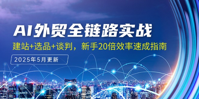 （14907期）AI外贸全链路实战，建站+选品+谈判，新手20倍效率速成指南网赚项目-副业赚钱-互联网创业-资源整合-私域引流-黑科技软件-引流软件哲客网创