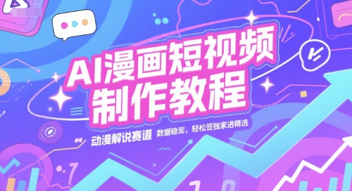 AI漫画短视频制作教程，动漫解说赛道，数据稳定且流量高，轻松签独家进精选网赚项目-副业赚钱-互联网创业-资源整合-私域引流-黑科技软件-引流软件哲客网创
