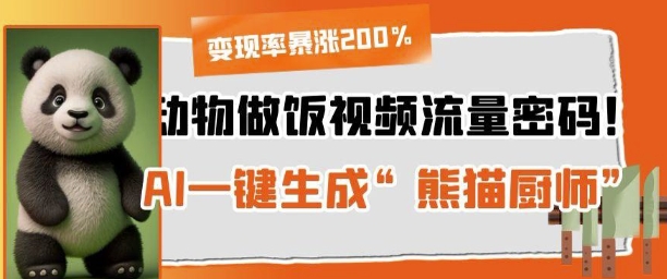 动物做饭视频流量密码！AI一键生成“熊猫厨师”，变现率暴涨200%网赚项目-副业赚钱-互联网创业-资源整合-私域引流-黑科技软件-引流软件哲客网创