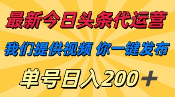 最新今日头条代运营，我们提供视频，你一键发布，单号日入200+【揭秘】网赚项目-副业赚钱-互联网创业-资源整合-私域引流-黑科技软件-引流软件哲客网创