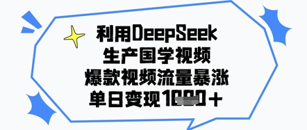 利用DeepSeek生产国学视频，爆款视频流量暴涨，单日变现几张网赚项目-副业赚钱-互联网创业-资源整合-私域引流-黑科技软件-引流软件哲客网创