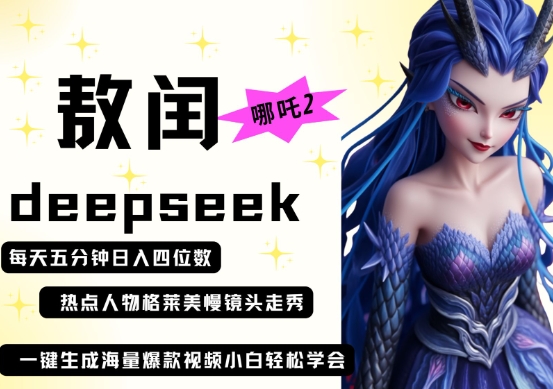 deepseek+哪吒2敖润姑姑走秀+爆款视频，起号快，爆款多，每天五分钟，日入四位数网赚项目-副业赚钱-互联网创业-资源整合-私域引流-黑科技软件-引流软件哲客网创