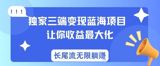 独家三端变现蓝海项目，让你收益最大化，长尾流无限躺挣网赚项目-副业赚钱-互联网创业-资源整合-私域引流-黑科技软件-引流软件哲客网创