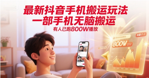 最新抖音手机搬运玩法，一部手机无脑搬运，有人已跑800W播放网赚项目-副业赚钱-互联网创业-资源整合-私域引流-黑科技软件-引流软件哲客网创