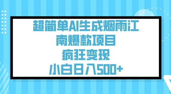 超简单AI生成烟雨江南爆款项目，疯狂变现，小白日入5张网赚项目-副业赚钱-互联网创业-资源整合-私域引流-黑科技软件-引流软件哲客网创