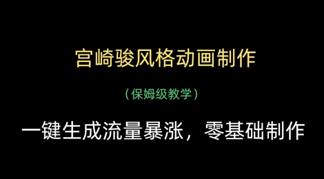 宫崎骏风格动画制作，一键生成流量暴涨，保姆级教学网赚项目-副业赚钱-互联网创业-资源整合-私域引流-黑科技软件-引流软件哲客网创