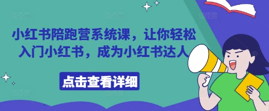 小红书陪跑营系统课，让你轻松入门小红书，成为小红书达人网赚项目-副业赚钱-互联网创业-资源整合-私域引流-黑科技软件-引流软件哲客网创