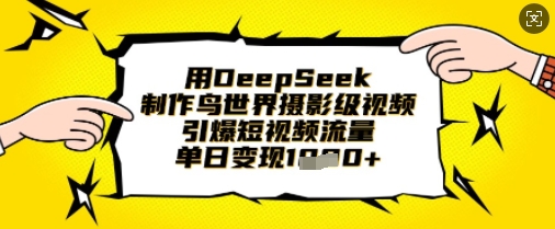 用DeepSeek制作鸟世界摄影级视频，引爆短视频流量，单日变现1k网赚项目-副业赚钱-互联网创业-资源整合-私域引流-黑科技软件-引流软件哲客网创
