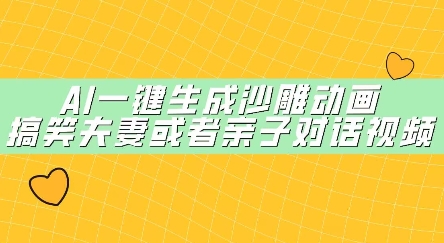 AI一键生成沙雕动画，搞笑夫妻或者亲子对话视频网赚项目-副业赚钱-互联网创业-资源整合-私域引流-黑科技软件-引流软件哲客网创