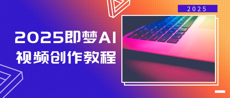 （14440期）2025即梦AI视频创作教程，从零开始学做视频，文字图片生成视频轻松创作网赚项目-副业赚钱-互联网创业-资源整合-私域引流-黑科技软件-引流软件哲客网创