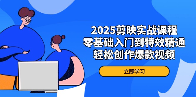 （14271期）2025剪映实战课程，零基础入门到特效精通，轻松创作爆款视频网赚项目-副业赚钱-互联网创业-资源整合-私域引流-黑科技软件-引流软件哲客网创