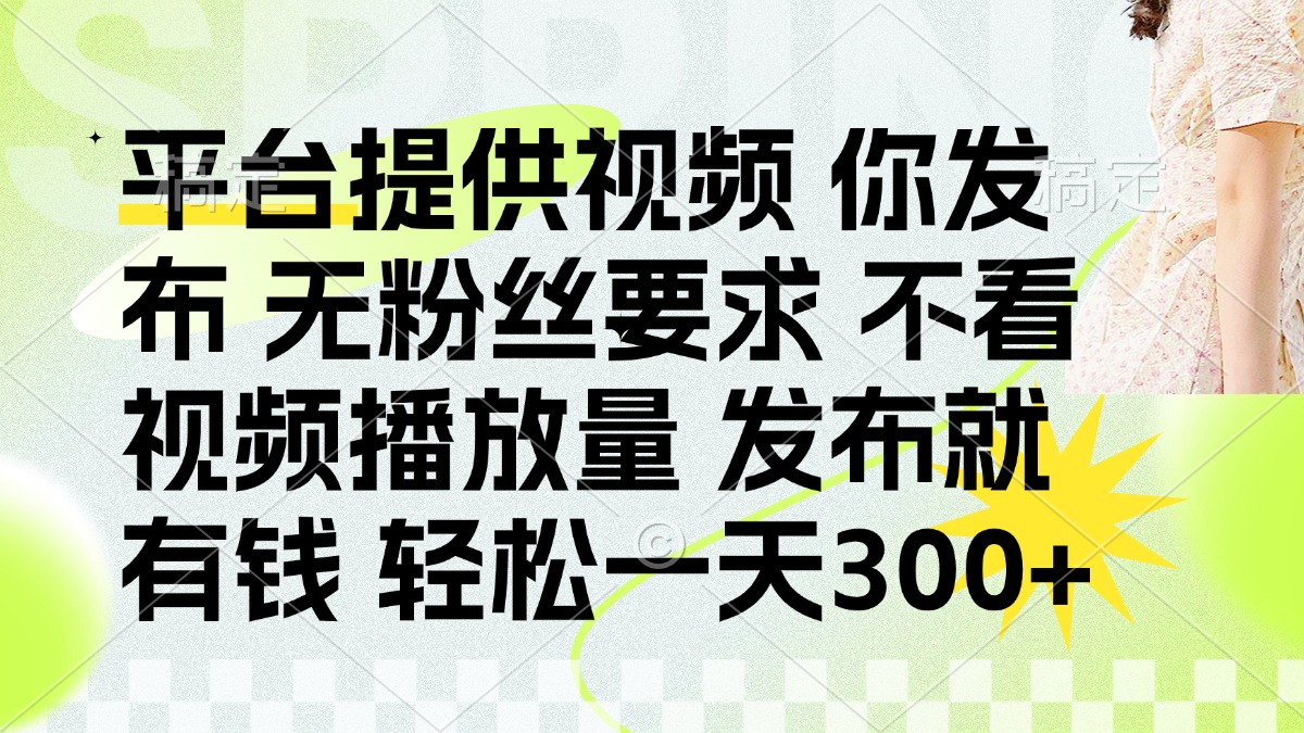 （14224期）发布平台提供视频就有钱 无粉丝要求 不看视频播放量 发布就有钱 一天300+网赚项目-副业赚钱-互联网创业-资源整合-私域引流-黑科技软件-引流软件哲客网创