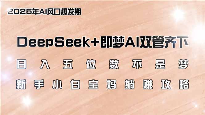 （14396期）日入五位数不是梦，DeepSeek+即梦AI双管齐下，新手小白宝妈躺赚攻略网赚项目-副业赚钱-互联网创业-资源整合-私域引流-黑科技软件-引流软件哲客网创