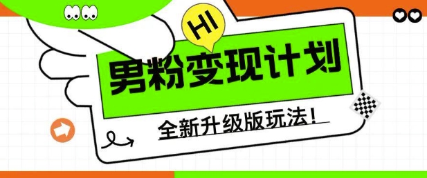 男粉变现计划，全新升级玩法，小白宝妈轻松上手日入5张【揭秘】网赚项目-副业赚钱-互联网创业-资源整合-私域引流-黑科技软件-引流软件哲客网创