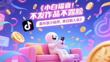 小白福音，不发作品不露脸，靠抖音小程序，单日躺入3张网赚项目-副业赚钱-互联网创业-资源整合-私域引流-黑科技软件-引流软件哲客网创