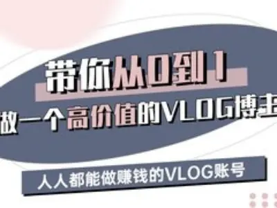 带你从0-1做一个高价值的VLOG博主三期，人人都能做挣钱的VLOG账号网赚项目-副业赚钱-互联网创业-资源整合-私域引流-黑科技软件-引流软件哲客网创