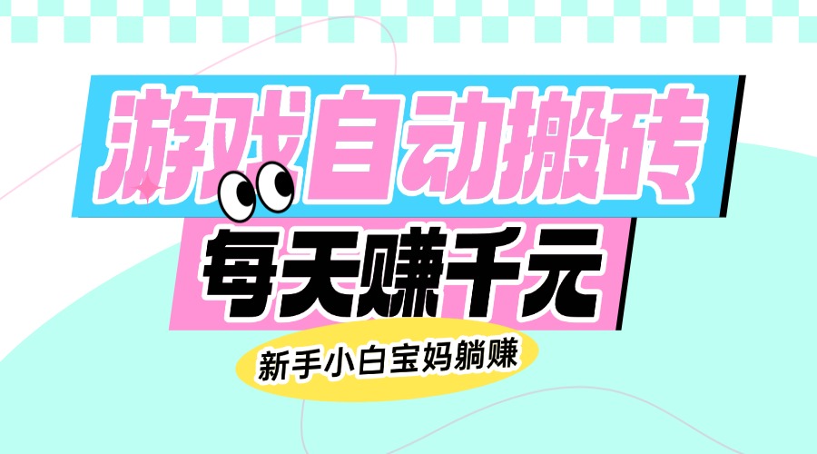 （14402期）老款游戏自动搬砖，每天赚千元，新手小白宝妈躺赚网赚项目-副业赚钱-互联网创业-资源整合-私域引流-黑科技软件-引流软件哲客网创