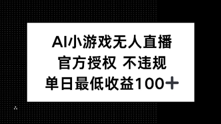 AI小游戏无人直播，官方授权 不违规，单日最低收益100+网赚项目-副业赚钱-互联网创业-资源整合-私域引流-黑科技软件-引流软件哲客网创