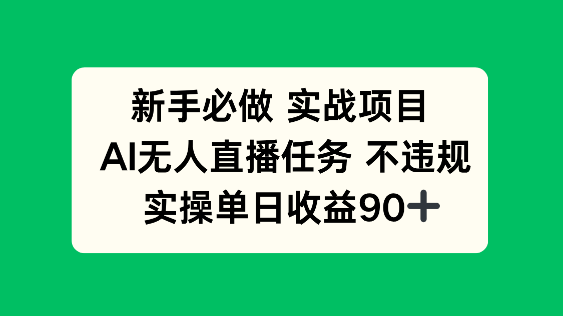 （14901期）新手必做实战项目，AI无人直播任务 不违规，实操单日收益90+网赚项目-副业赚钱-互联网创业-资源整合-私域引流-黑科技软件-引流软件哲客网创