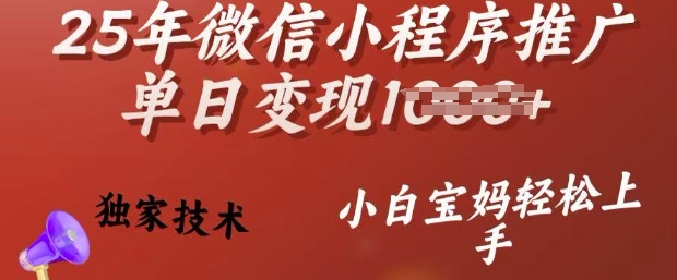 25年微信小程序推广单日变现多张，独家技术，小白宝妈轻松上手【揭秘】网赚项目-副业赚钱-互联网创业-资源整合-私域引流-黑科技软件-引流软件哲客网创