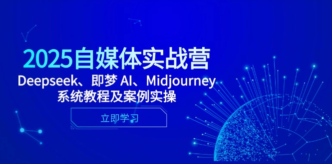 （14640期）2025自媒体实战营，Deepseek、即梦 AI、Midjourney系统教程及案例实操网赚项目-副业赚钱-互联网创业-资源整合-私域引流-黑科技软件-引流软件哲客网创